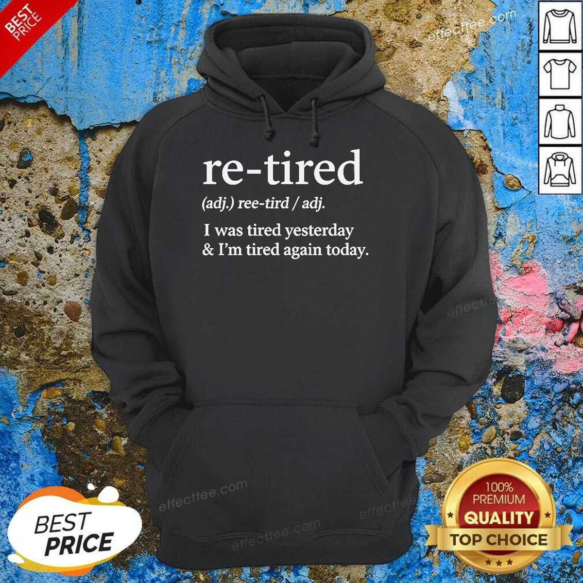 Top Original Re Tired Definition I Was Tired Yesterday And I'M Tired Again Today Hoodie