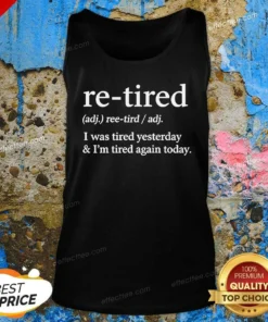 Top Original Re Tired Definition I Was Tired Yesterday And I'M Tired Again Today Tank Top