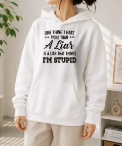 Happy Official One Thing I Hate More Than A Liar Is A Liar That Thinks I Am Stupid Hoodie