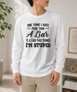 Happy Official One Thing I Hate More Than A Liar Is A Liar That Thinks I Am Stupid Long Sleeve Shirt