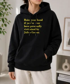 Hot Awesome Julius Caesar Raise Your Hand If You'Ve Been Personally Victimized Quote Hoodie