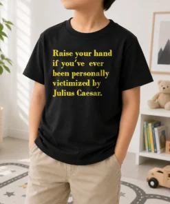 Hot Awesome Julius Caesar Raise Your Hand If You'Ve Been Personally Victimized Quote Kids T-Shirt