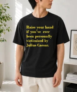 Hot Awesome Julius Caesar Raise Your Hand If You'Ve Been Personally Victimized Quote