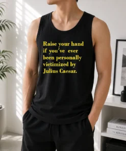 Hot Awesome Julius Caesar Raise Your Hand If You'Ve Been Personally Victimized Quote Tank Top