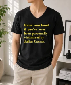 Hot Awesome Julius Caesar Raise Your Hand If You'Ve Been Personally Victimized Quote V-Neck Shirt