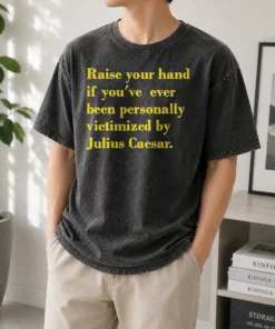 Hot Awesome Julius Caesar Raise Your Hand If You'Ve Been Personally Victimized Quote Washed T-Shirt
