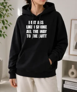 Nice Official Humor I Eat Ass Like I Smoke All The Way To The Butt Hoodie