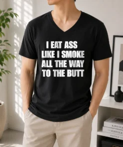 Nice Official Humor I Eat Ass Like I Smoke All The Way To The Butt V-Neck Shirt