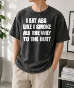 Nice Official Humor I Eat Ass Like I Smoke All The Way To The Butt Washed T-Shirt