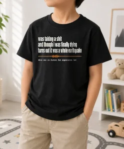 Nice Premium Was Taking A Shit And Though I Was Finally Dying Turns Out It Was A Whole Earthquake Kids T-Shirt