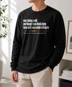 Nice Premium Was Taking A Shit And Though I Was Finally Dying Turns Out It Was A Whole Earthquake Long Sleeve Shirt