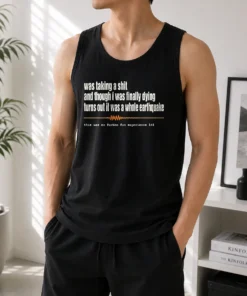 Nice Premium Was Taking A Shit And Though I Was Finally Dying Turns Out It Was A Whole Earthquake Tank Top