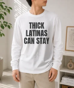 Official Hot Thick Latinas Can Stay Funny Quote Slogan Long Sleeve Shirt